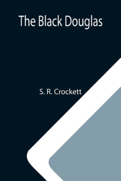The Black Douglas - S R Crockett - Books - Alpha Edition - 9789355112286 - September 24, 2021