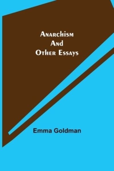 Anarchism and Other Essays - Emma Goldman - Books - Alpha Edition - 9789355349286 - October 8, 2021