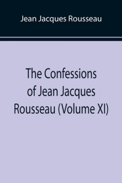 The Confessions of Jean Jacques Rousseau - Jean Jacques Rousseau - Books - Alpha Edition - 9789355899286 - January 25, 2022