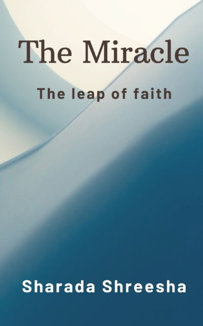 Cover for Sharada Shreesha · The Miracle: The leap of faith (Paperback Book) (2022)