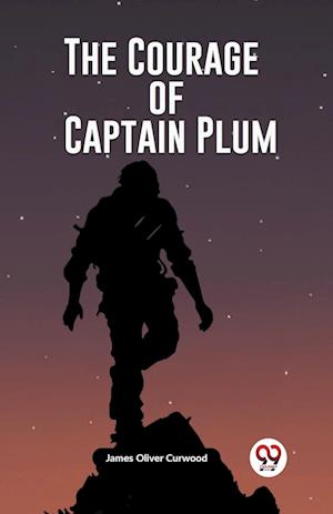 Cover for James Oliver Curwood · The Courage of Captain Plum (Edition2023) (Paperback Book) (2024)