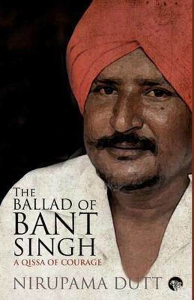 The Ballad of Bant Singh - Nirupama Dutt - Books - Speaking Tiger Books - 9789385755286 - January 14, 2016