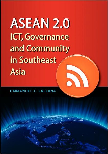 ASEAN 2.0: ICT, Governance and Community in Southeast Asia - Emmanuel C. Lallana - Books - ISEAS - 9789814345286 - December 26, 2011
