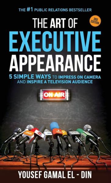 Cover for Yousef Gamal El-Din · The Art of Executive Appearance: 5 Simple Ways to Impress on Camera and Inspire a Television Audience (Paperback Book) (2018)