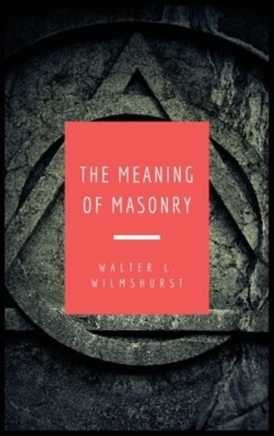 The Meaning of Masonry - Walter L Wilmshurst - Books - FV éditions - 9791029911286 - January 26, 2021