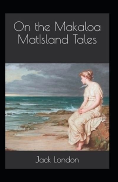 On the Makaloa Mat / Island Annotated - Jack London - Kirjat - Independently Published - 9798424081286 - sunnuntai 27. helmikuuta 2022