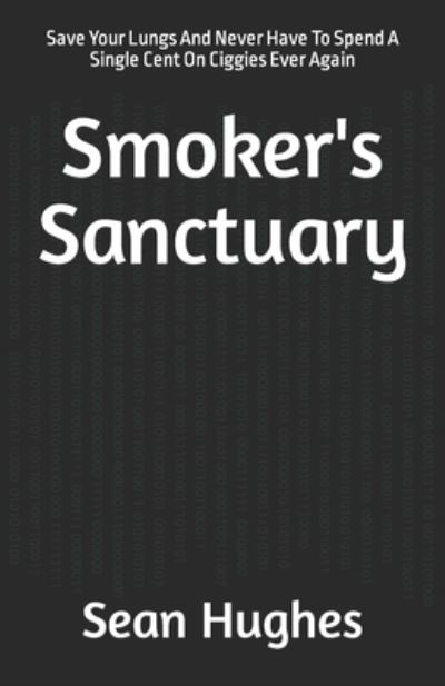 Cover for Sean Hughes · Smoker's Sanctuary: Save Your Lungs And Never Have To Spend A Single Cent On Ciggies Ever Again (Paperback Book) (2021)