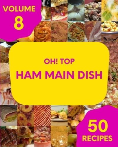 Cover for Delilah C Hoag · Oh! Top 50 Ham Main Dish Recipes Volume 8: Let's Get Started with The Best Ham Main Dish Cookbook! (Paperback Book) (2021)