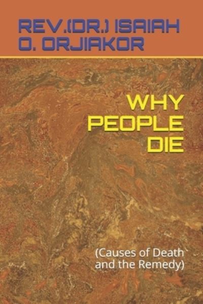 Cover for Orjiakor, Rev (Dr ) Isaiah O · Why People Die: (Causes of Death and the Remedy) (Paperback Book) (2021)