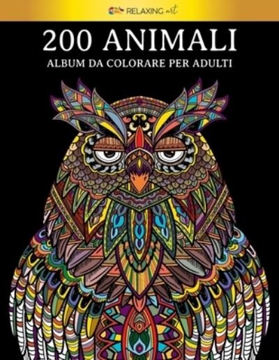 Cover for Relaxing Art · 200 Animali - Album da colorare per adulti (Paperback Book) (2020)