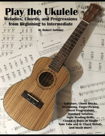 Cover for Robert Anthony · Play the Ukulele: Melodies, Chords, and Progressions from Beginning to Intermediate (Taschenbuch) (2020)