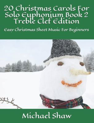 Cover for Michael Shaw · 20 Christmas Carols For Solo Euphonium Book 2 Treble Clef Edition: Easy Christmas Sheet Music For Beginners - 20 Christmas Carols for Solo Euphonium Treble Clef (Paperback Bog) (2020)