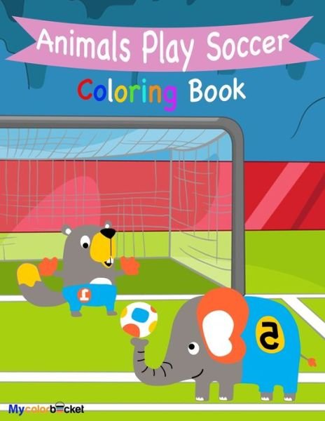 Animals Play Soccer - Mycolorbucket Publication - Bøger - Independently Published - 9798645682286 - 13. maj 2020