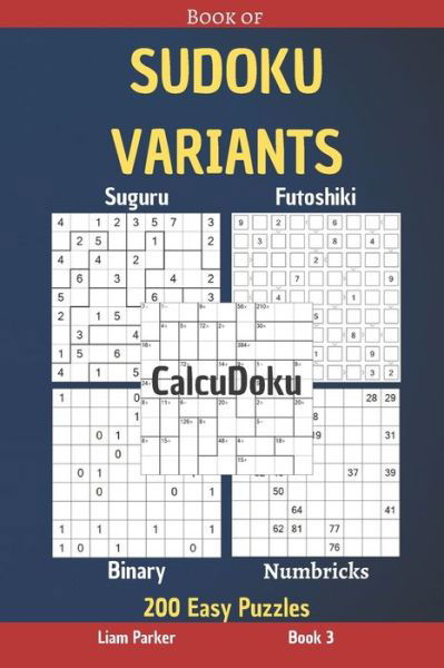 Cover for Liam Parker · Book of Sudoku Variants - Suguru, Futoshiki, Binary, Numbricks, CalcuDoku - 200 Easy Puzzles Book 3 (Paperback Book) (2020)