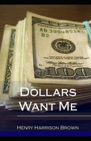 Dollars Want Me - Henry Harrison Brown - Books - Independently Published - 9798729577286 - March 28, 2021