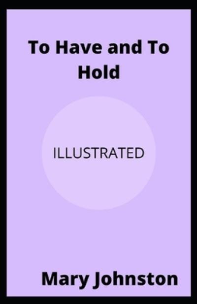 To Have and To Hold Illustrated - Mary Johnston - Książki - Independently Published - 9798735714286 - 9 kwietnia 2021