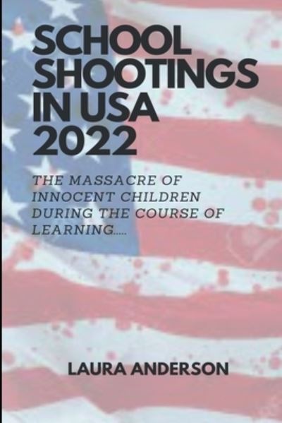 Cover for Laura Anderson · School shootings in USA 2022: The massacre of innocent children during the course of learning (Paperback Book) (2022)