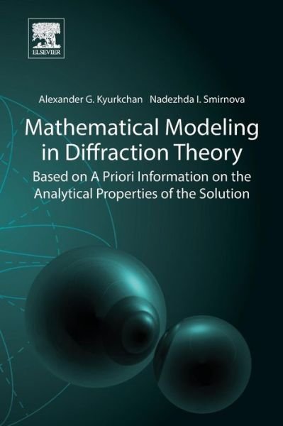 Cover for Kyurkchan, Alexander G. (Department of Probability Theory and Applied Mathematics, Moscow Technical University of Communication and Informatics, Moscow, Russia) · Mathematical Modeling in Diffraction Theory: Based on A Priori Information on the Analytical Properties of the Solution (Paperback Book) (2015)