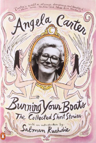 Burning Your Boats: the Collected Short Stories - Angela Carter - Bøker - Penguin Books - 9780140255287 - 1. august 1997