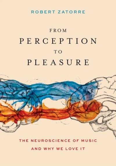 Cover for Zatorre, Robert (Professor, Montreal Neurological Institute, McGill University; Co-director, Professor, Montreal Neurological Institute, McGill University; Co-director, International Laboratory for Brain, Music and Sound Research (BRAMS)) · From Perception to Pleasure: The Neuroscience of Music and Why We Love It (Gebundenes Buch) (2024)