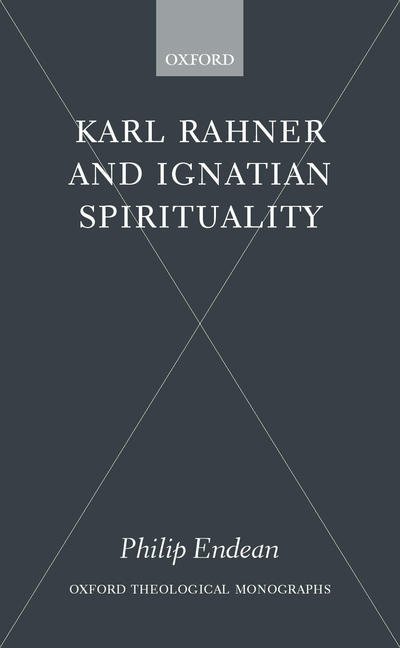 Cover for Endean, Philip (Lecturer in Theology and Head of Pastoral Studies, Lecturer in Theology and Head of Pastoral Studies, Heythrop College, University of London) · Karl Rahner and Ignatian Spirituality - Oxford Theological Monographs (Hardcover bog) (2001)