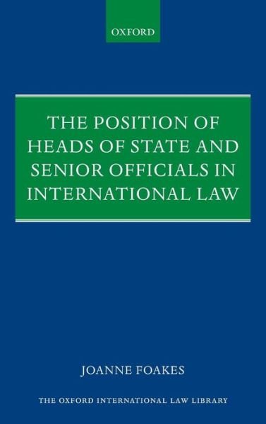 Cover for Foakes, Joanne (Associate Fellow, International Law, Chatham House and former Legal Counsellor, Foreign and Commonwealth Office) · The Position of Heads of State and Senior Officials in International Law - Oxford International Law Library (Hardcover Book) (2014)