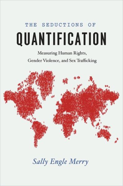 The Seductions of Quantification: Measuring Human Rights, Gender Violence, and Sex Trafficking - Chicago Series in Law and Society - Merry, Sally Engle (Professor of Anthropology, New York University) - Books - The University of Chicago Press - 9780226261287 - June 20, 2016