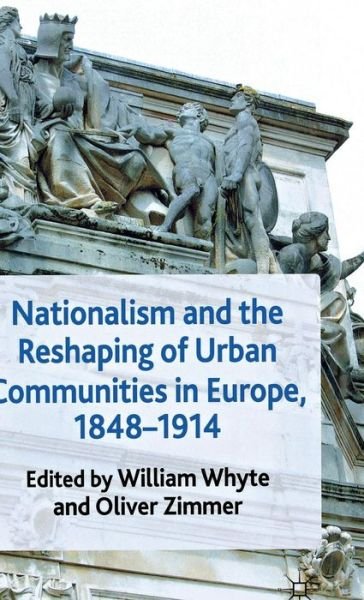 Cover for Whyte, William, Jr · Nationalism and the Reshaping of Urban Communities in Europe, 1848-1914 (Hardcover Book) (2011)