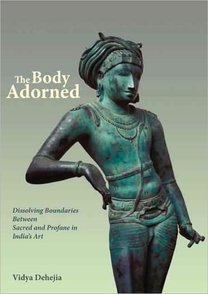 Cover for Dehejia, Vidya (Columbia University) · The Body Adorned: Sacred and Profane in Indian Art (Hardcover Book) (2009)