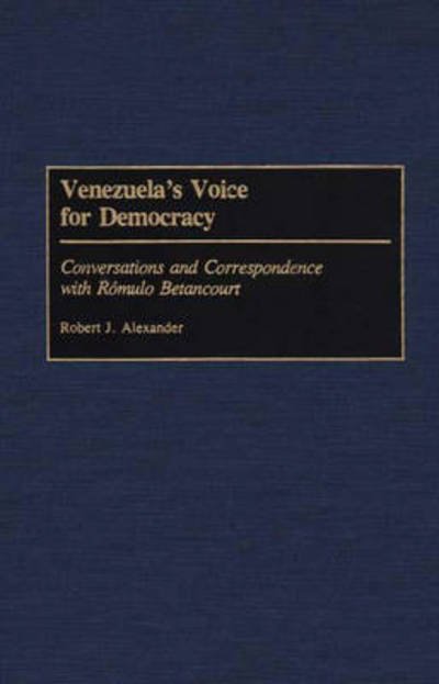 Cover for Robert J. Alexander · Venezuela's Voice for Democracy: Conversations and Correspondence with Romulo Betancourt (Hardcover Book) (1990)