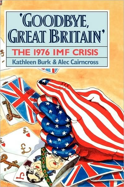 Cover for Kathleen Burk · Goodbye, Great Britain: The 1976 IMF Crisis (Hardcover bog) (1992)
