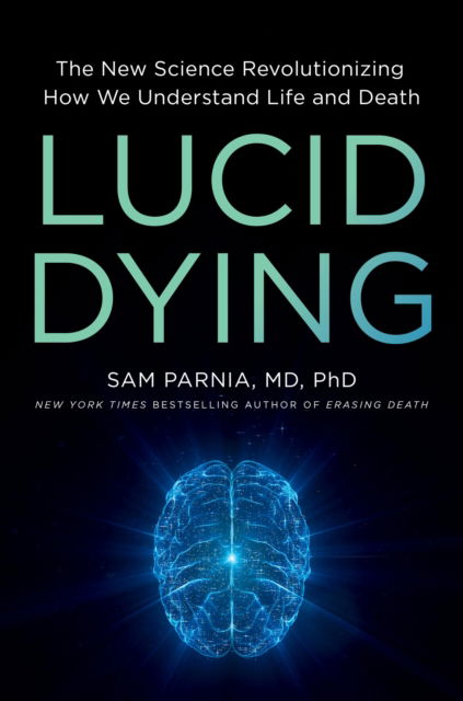 Sam Parnia · Lucid Dying: The New Science Revolutionizing How We Understand Life and Death (Hardcover Book) (2024)