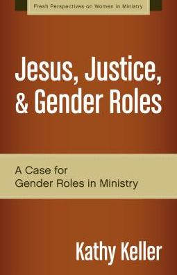 Cover for Kathy Keller · Jesus, Justice, and Gender Roles: A Case for Gender Roles in Ministry - Fresh Perspectives on Women in Ministry (Paperback Book) (2014)