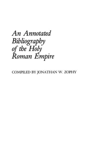 Cover for Jonathan W. Zophy · An Annotated Bibliography of the Holy Roman Empire - Bibliographies and Indexes in World History (Hardcover Book) [Annotated edition] (1986)