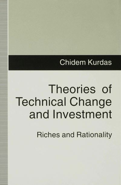 Cover for Chidem Kurdas · Theories of Technical Change and Investment: Riches and Rationality (Hardcover Book) (1994)