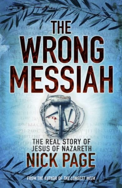 Cover for Nick Page · The Wrong Messiah: The Real Story of Jesus of Nazareth (Paperback Book) (2012)