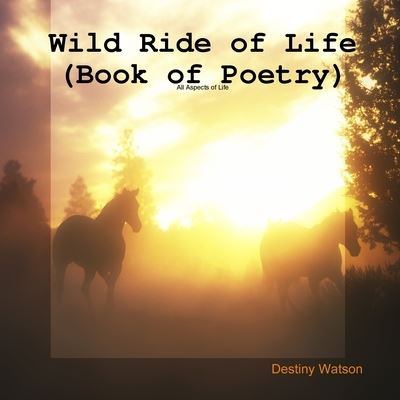 Cover for Destiny Watson · Wild Ride of Life (Book of Poetry) (Book) (2018)