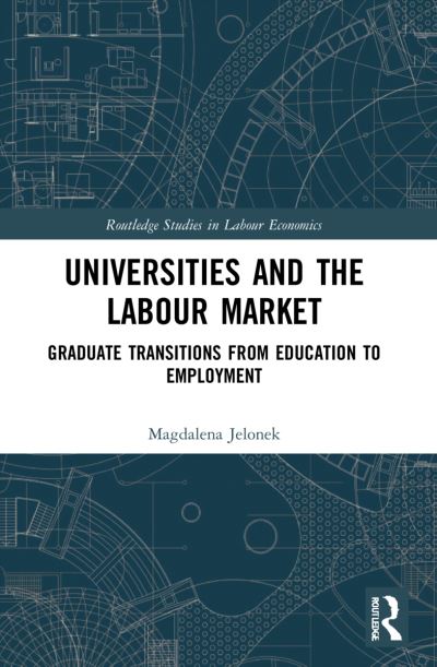 Cover for Magdalena Jelonek · Universities and the Labour Market: Graduate Transitions from Education to Employment - Routledge Studies in Labour Economics (Paperback Book) (2023)