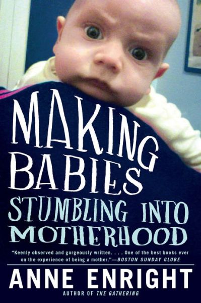 Making Babies: Stumbling into Motherhood - Anne Enright - Books - WW Norton & Co - 9780393338287 - April 23, 2013