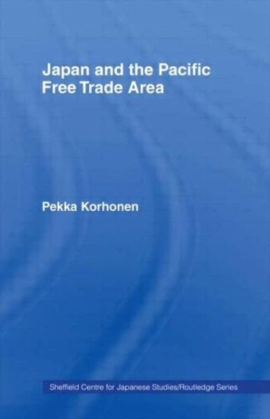 Cover for Pekka Korhonen · Japan and the Pacific Free Trade Area - The University of Sheffield / Routledge Japanese Studies Series (Hardcover Book) (1994)