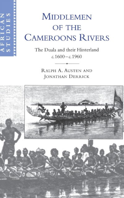 Cover for Austen, Ralph A. (University of Chicago) · Middlemen of the Cameroons Rivers: The Duala and their Hinterland, c.1600–c.1960 - African Studies (Hardcover Book) (1999)