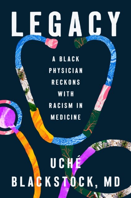 Cover for Uche Blackstock · Legacy: A Black Physician Reckons with Racism in Medicine (Gebundenes Buch) (2024)