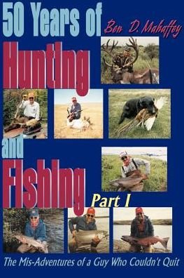 Cover for Ben Mahaffey · 50 Years of Hunting and Fishing: the Mis-adventures of a Guy Who Couldn't Quit Part I (Paperback Book) (2000)