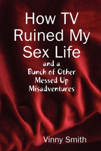 Cover for Vinny Smith · How TV Ruined My Sex Life and a Bunch of Other Messed Up Misadventures (Paperback Book) (2008)