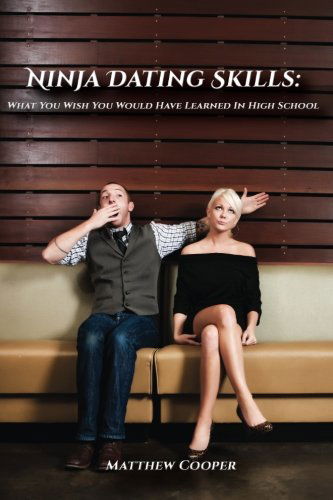 Ninja Dating Skills: What You Wish You Would Have Learned in High School - Matthew Cooper - Książki - Ninja Skills Publishing - 9780615951287 - 31 stycznia 2014