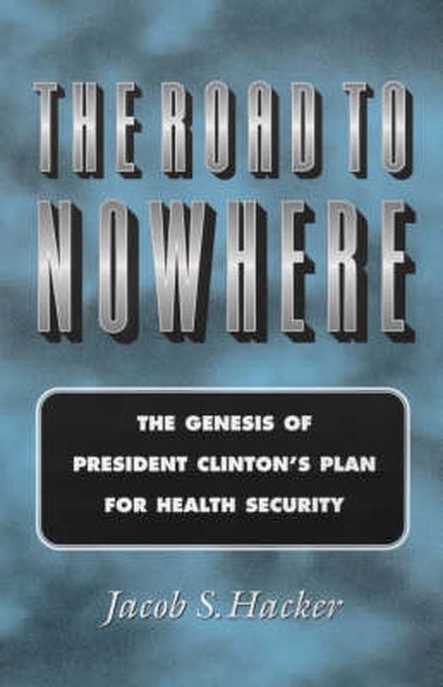 Cover for Jacob S. Hacker · The Road to Nowhere: The Genesis of President Clinton's Plan for Health Security - Princeton Studies in American Politics: Historical, International, and Comparative Perspectives (Paperback Book) (1999)