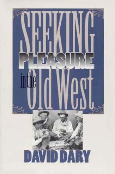 Seeking Pleasure in the Old West - David Dary - Books - University Press of Kansas - 9780700608287 - April 16, 1997