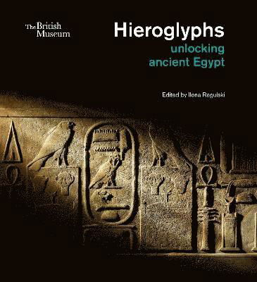 Cover for Ilona Regulski · Hieroglyphs: unlocking ancient Egypt (Hardcover Book) (2022)