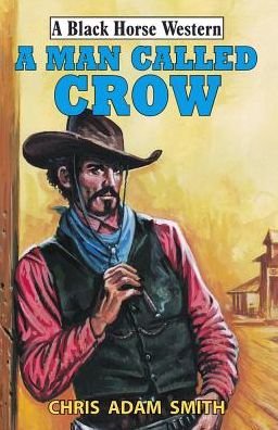 Cover for Chris Adam Smith · A Man Called Crow - A Black Horse Western (Paperback Book) (2018)