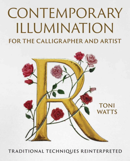 Contemporary Illumination for the Calligrapher and Artist: Traditional Techniques Reinterpreted - Toni Watts - Książki - The Crowood Press Ltd - 9780719844287 - 22 października 2024